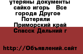 утеряны документы сайко игорь - Все города Другое » Потеряли   . Приморский край,Спасск-Дальний г.